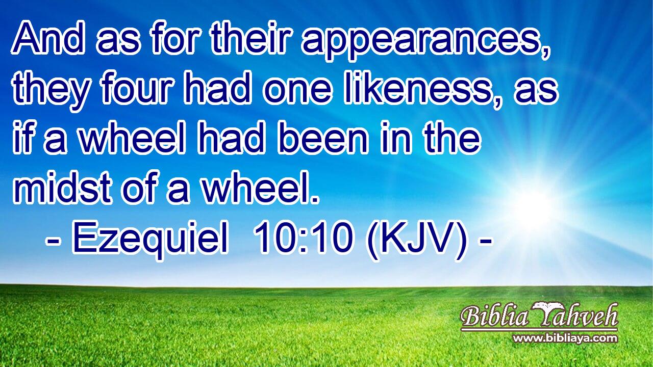 And as for their appearances, they four had one likeness, as if a wheel had been in the midst of a wheel.