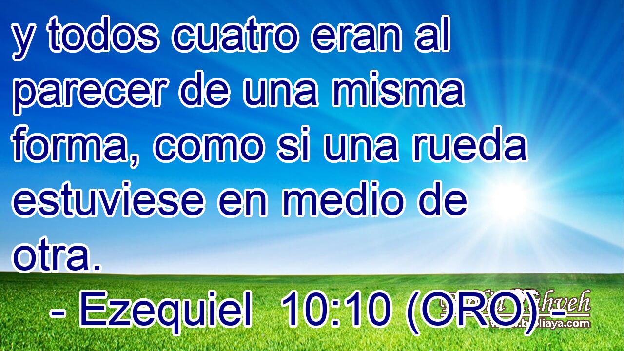  y todos cuatro eran al parecer de una misma forma, como si una rueda estuviese en medio de otra. 