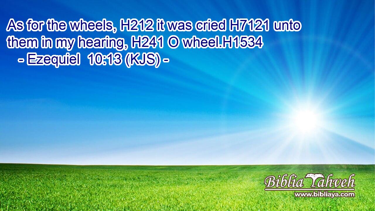 As for the wheels, H212 it was cried H7121 unto them in my hearing, H241 O wheel.H1534