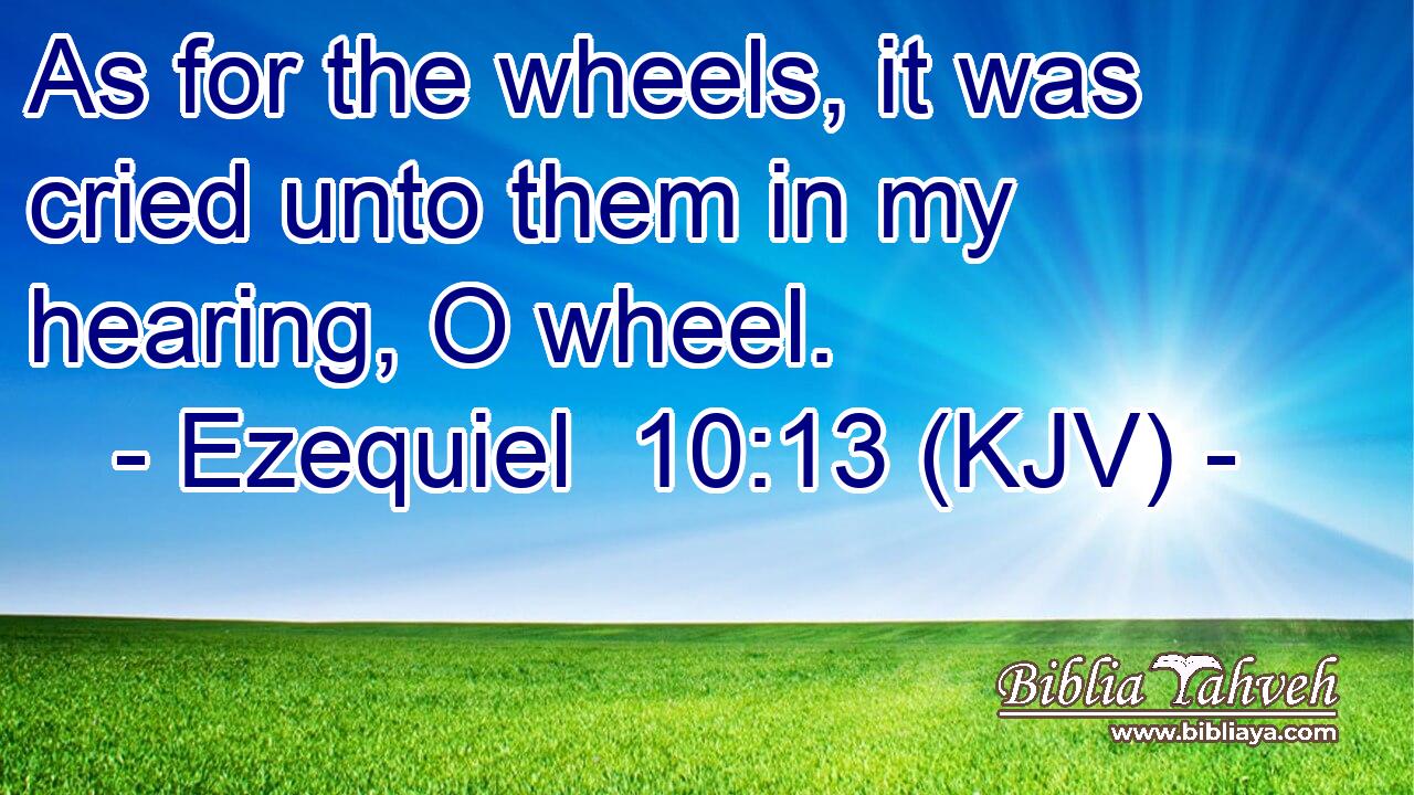 As for the wheels, it was cried unto them in my hearing, O wheel.