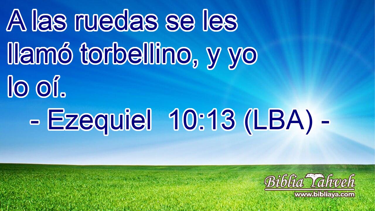 A las ruedas se les llamó torbellino, y yo lo oí.