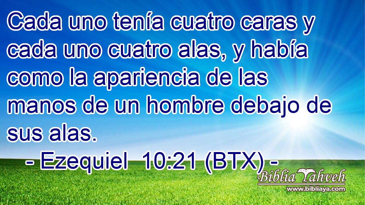 Cada uno tenía cuatro caras y cada uno cuatro alas, y había como la apariencia de las manos de un hombre debajo de sus alas.