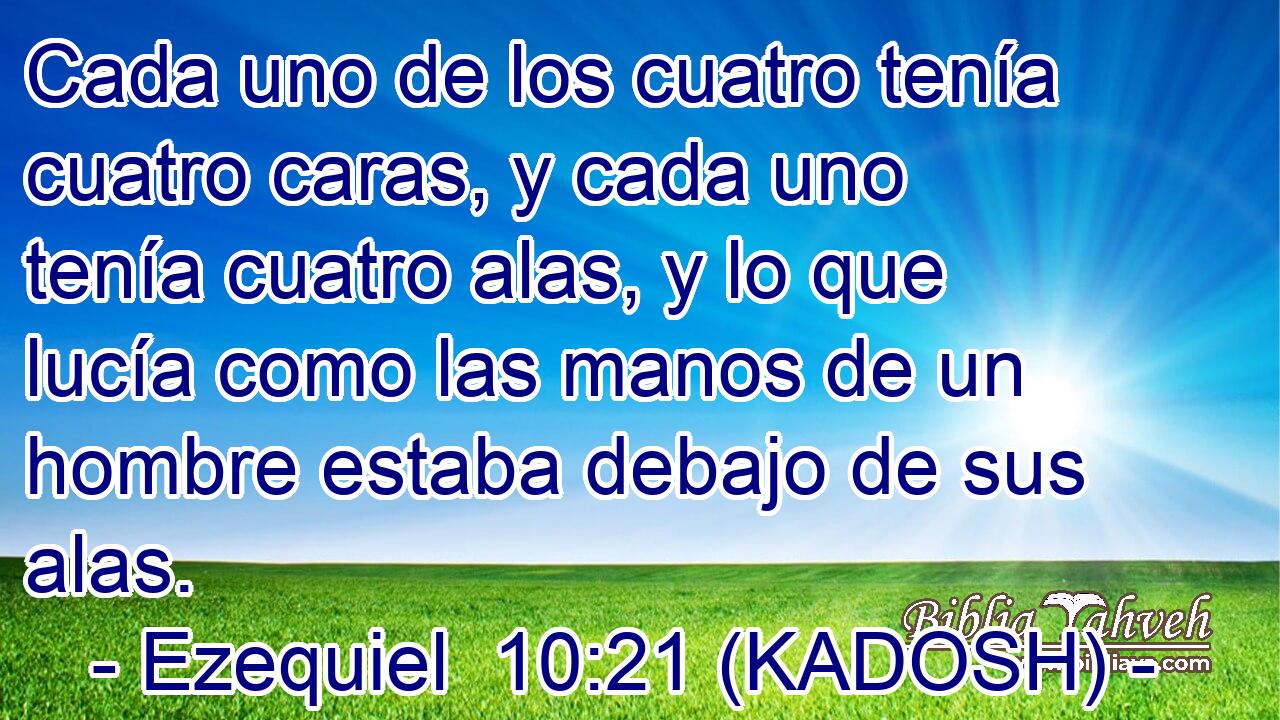  Cada uno de los cuatro tenía cuatro caras, y cada uno tenía cuatro alas, y lo que lucía como las manos de un hombre estaba debajo de sus alas. 