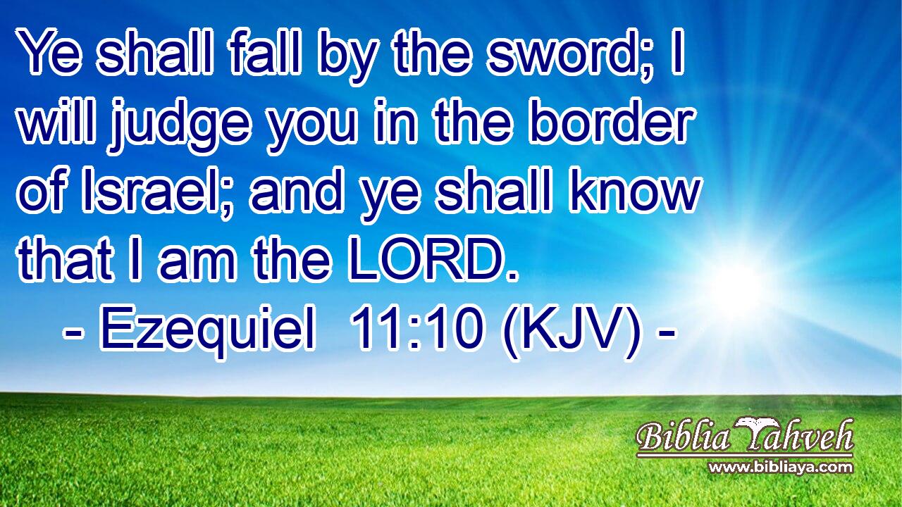 Ye shall fall by the sword; I will judge you in the border of Israel; and ye shall know that I am the LORD.