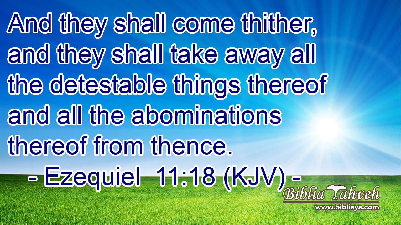 And they shall come thither, and they shall take away all the detestable things thereof and all the abominations thereof from thence.