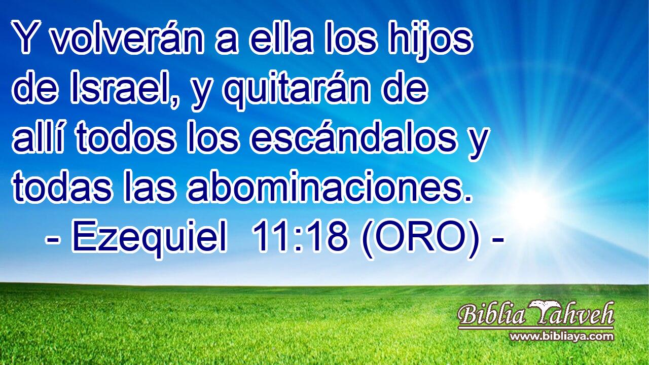  Y volverán a ella los hijos de Israel, y quitarán de allí todos los escándalos y todas las abominaciones. 