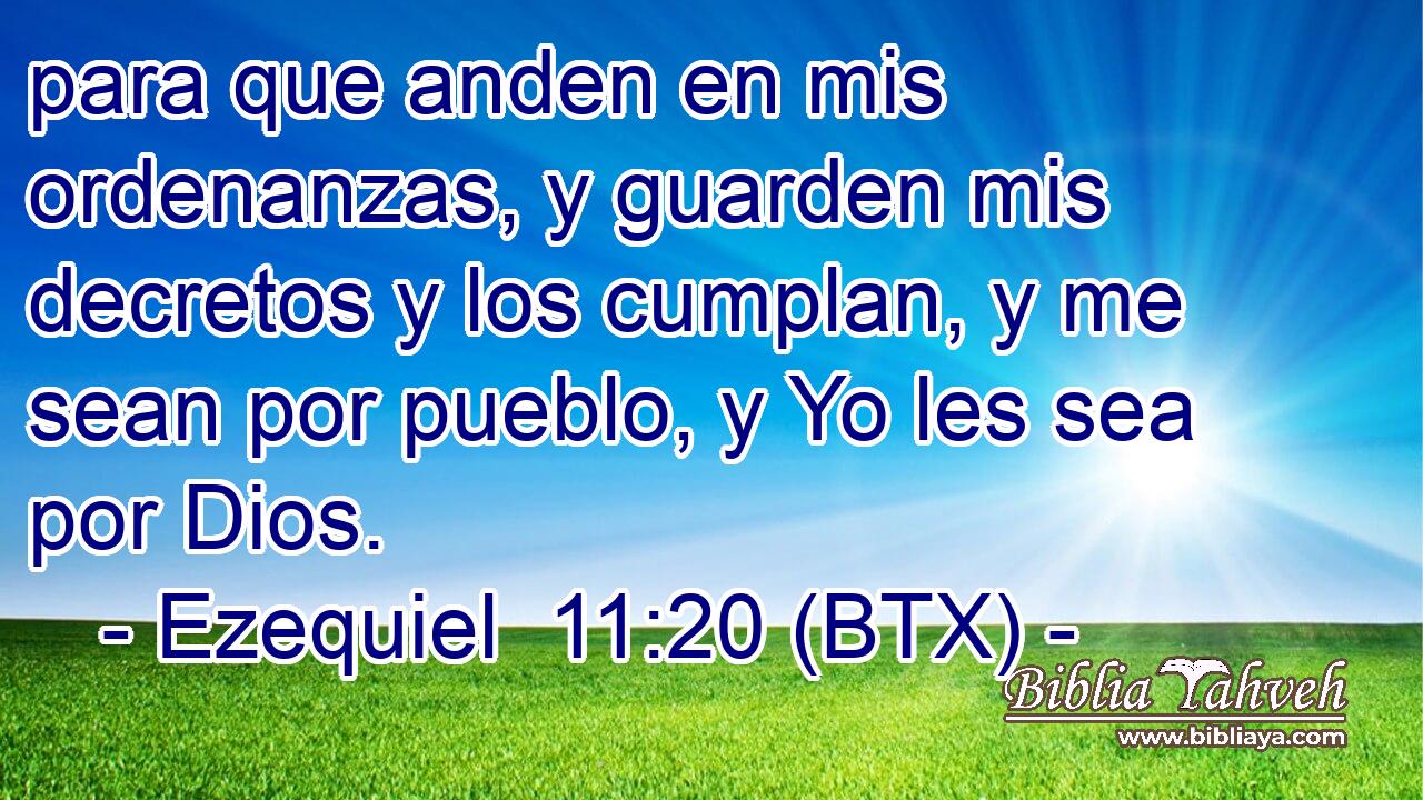 para que anden en mis ordenanzas, y guarden mis decretos y los cumplan, y me sean por pueblo, y Yo les sea por Dios.