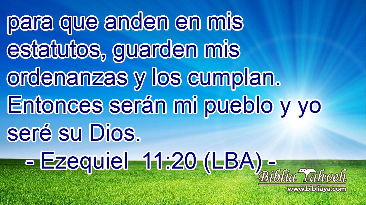 para que anden en mis estatutos, guarden mis ordenanzas y los cumplan. Entonces serán mi pueblo y yo seré su Dios.