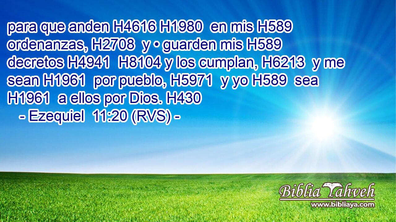 para que anden H4616 H1980  en mis H589  ordenanzas, H2708  y • guarden mis H589  decretos H4941  H8104 y los cumplan, H6213  y me sean H1961  por pueblo, H5971  y yo H589  sea H1961  a ellos por Dios. H430  
