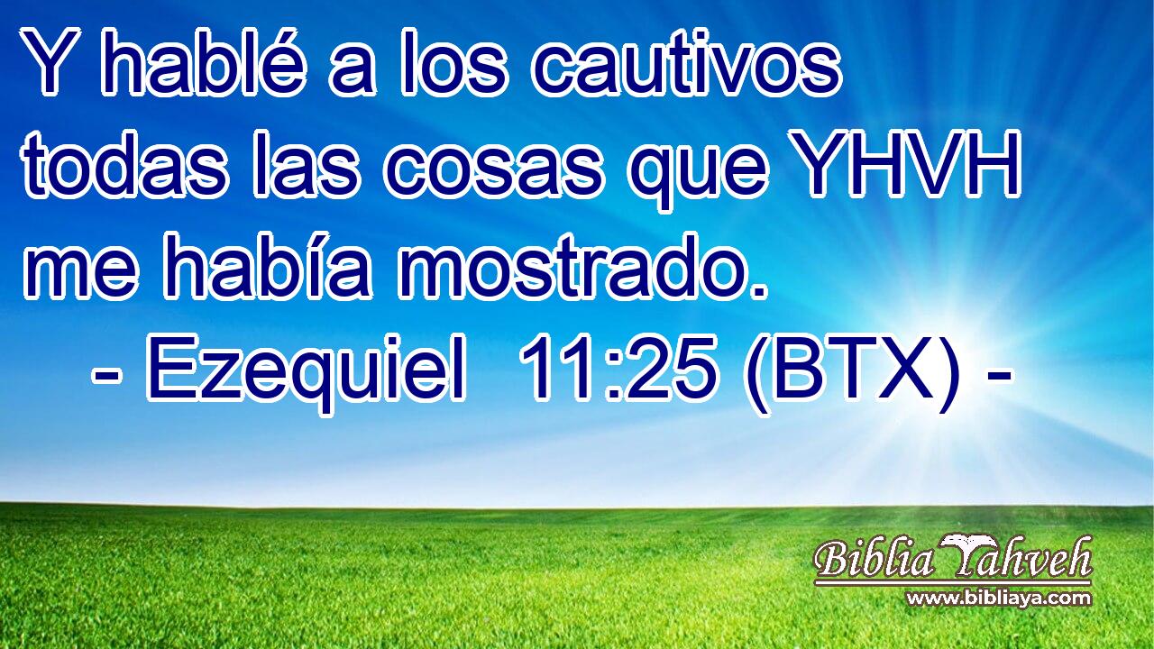 Y hablé a los cautivos todas las cosas que YHVH me había mostrado.