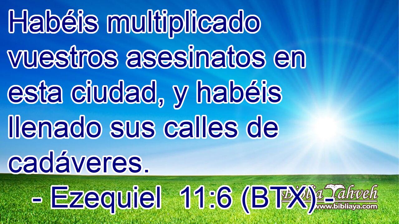 Habéis multiplicado vuestros asesinatos en esta ciudad, y habéis llenado sus calles de cadáveres.