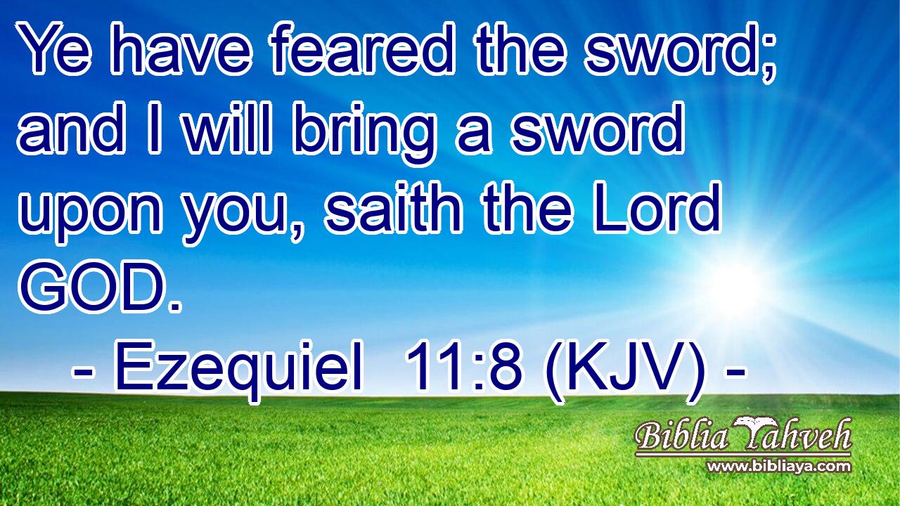 Ye have feared the sword; and I will bring a sword upon you, saith the Lord GOD.
