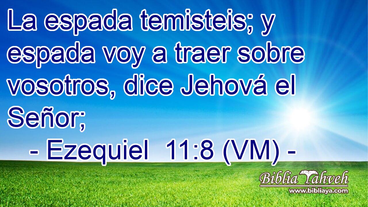  La espada temisteis; y espada voy a traer sobre vosotros, dice Jehová el Señor; 