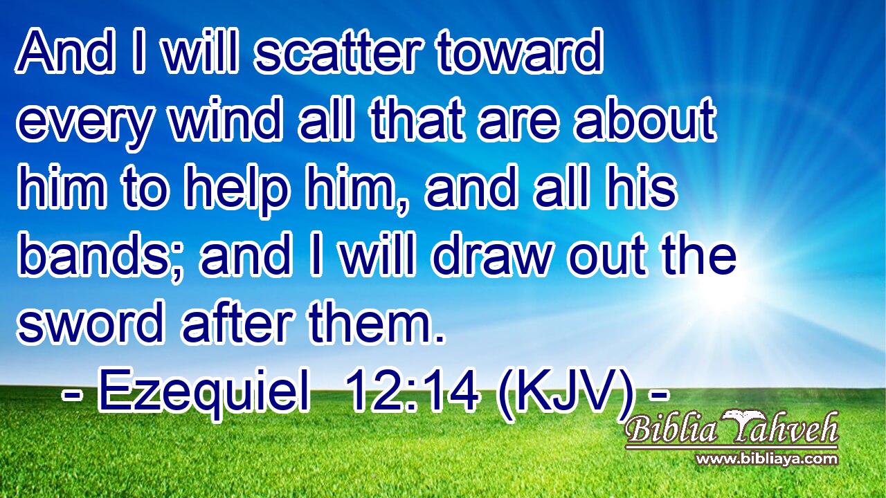And I will scatter toward every wind all that are about him to help him, and all his bands; and I will draw out the sword after them.