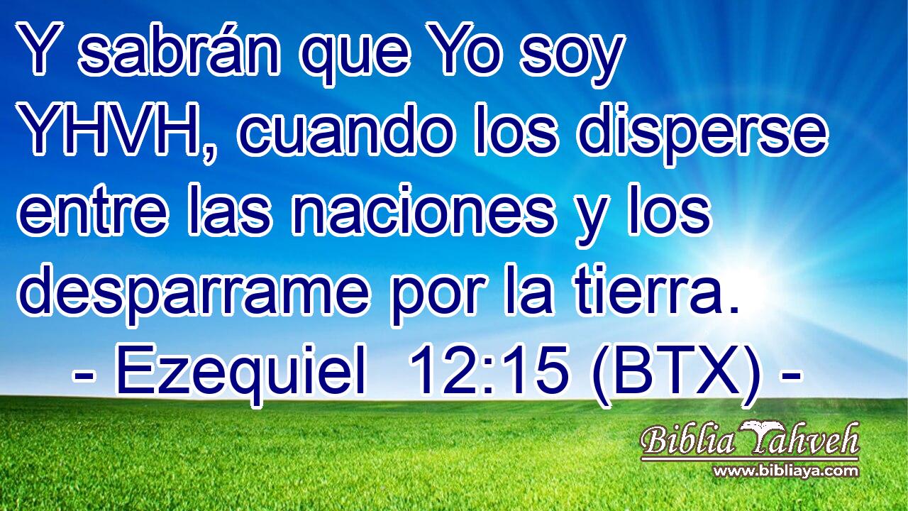 Y sabrán que Yo soy YHVH, cuando los disperse entre las naciones y los desparrame por la tierra.