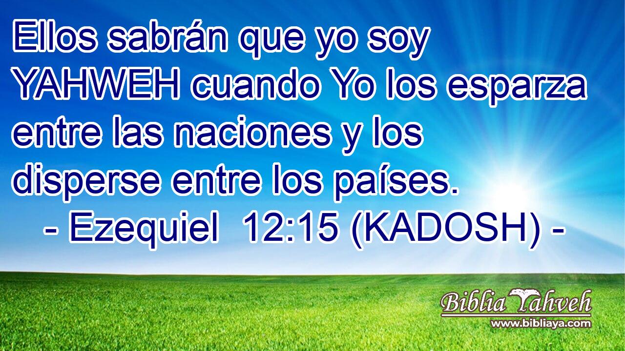  Ellos sabrán que yo soy YAHWEH cuando Yo los esparza entre las naciones y los disperse entre los países. 