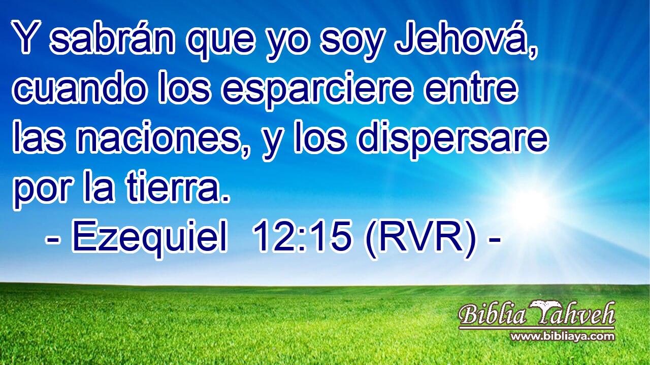 Y sabrán que yo soy Jehová, cuando los esparciere entre las naciones, y los dispersare por la tierra.