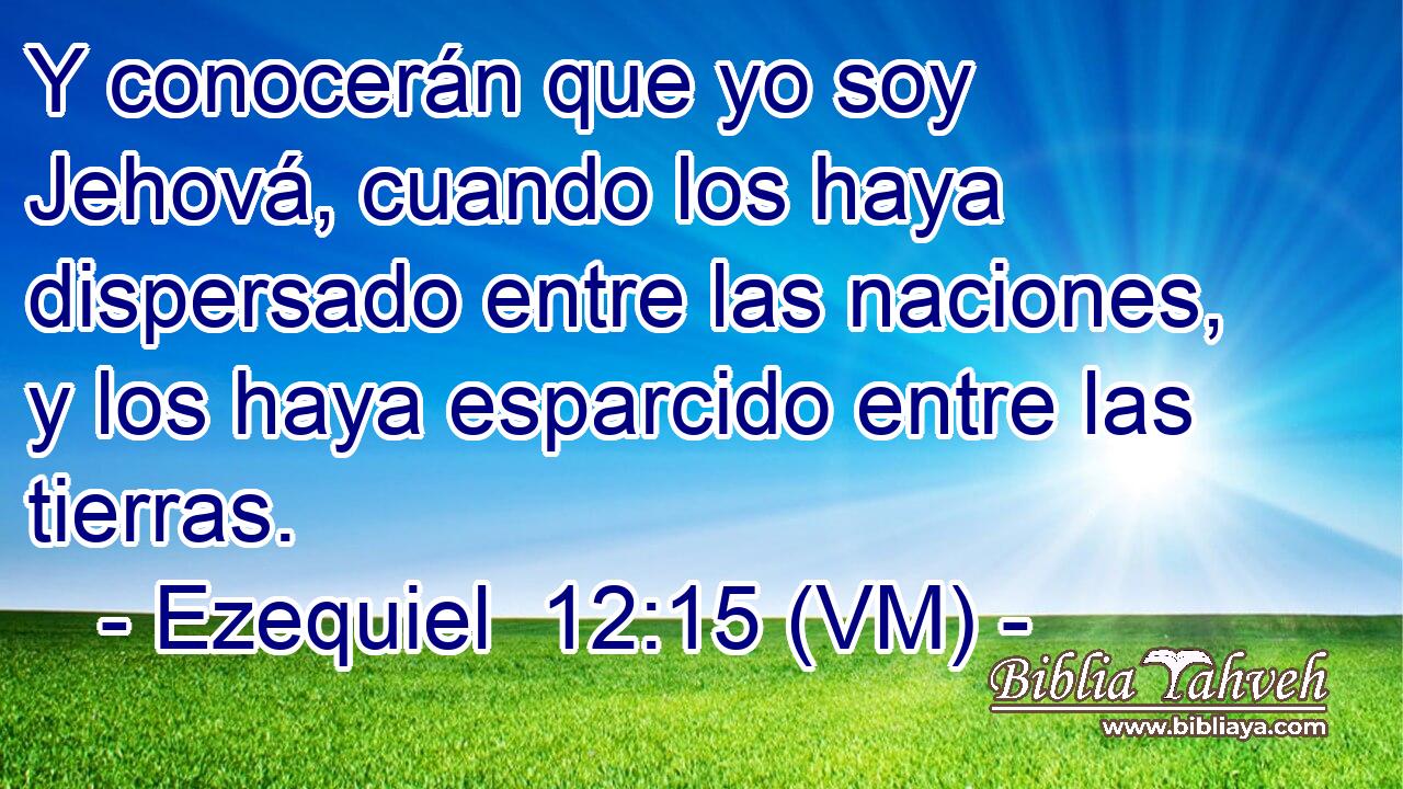  Y conocerán que yo soy Jehová, cuando los haya dispersado entre las naciones, y los haya esparcido entre las tierras. 