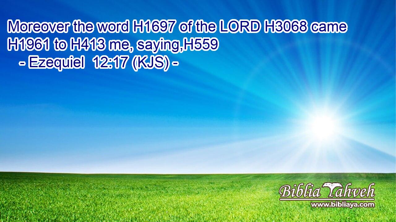 Moreover the word H1697 of the LORD H3068 came H1961 to H413 me, saying,H559