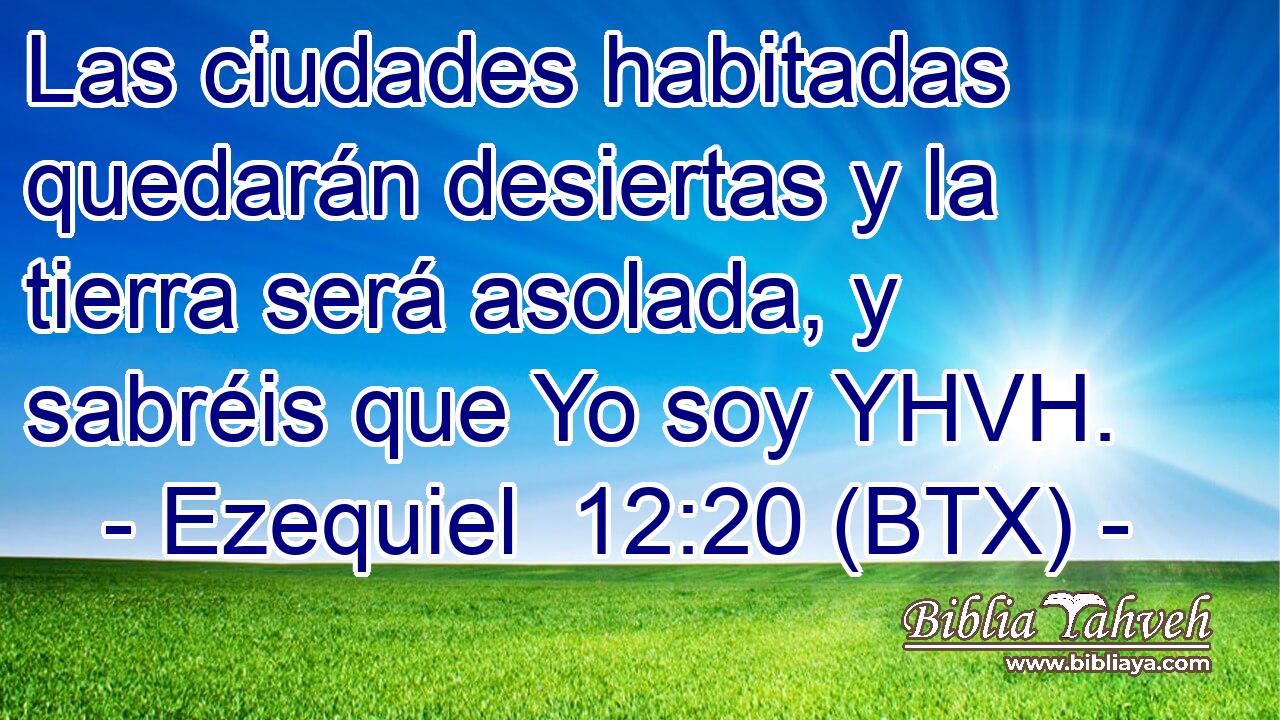 Las ciudades habitadas quedarán desiertas y la tierra será asolada, y sabréis que Yo soy YHVH.