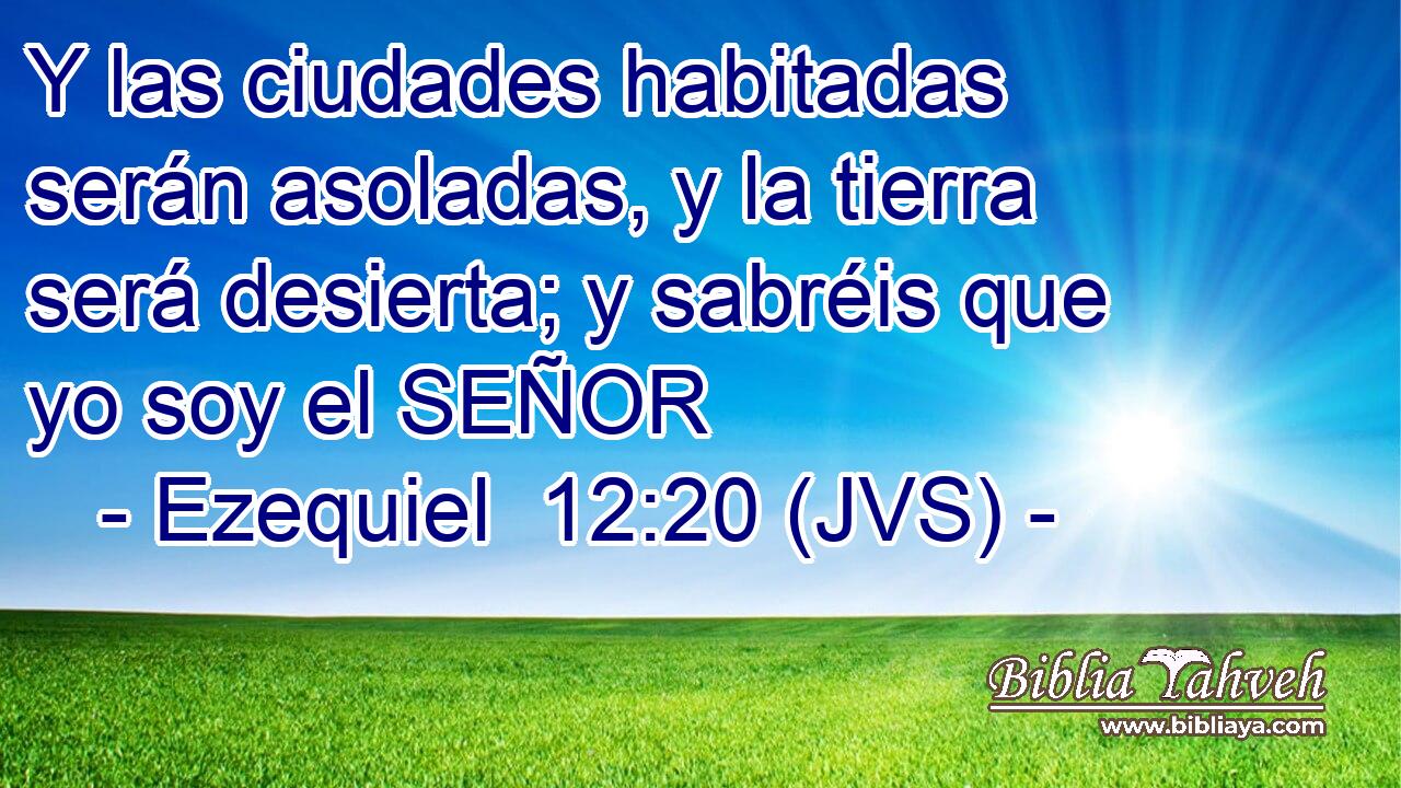 Y las ciudades habitadas serán asoladas, y la tierra será desierta; y sabréis que yo soy el SEÑOR