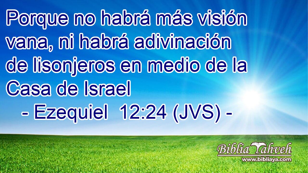 Porque no habrá más visión vana, ni habrá adivinación de lisonjeros en medio de la Casa de Israel