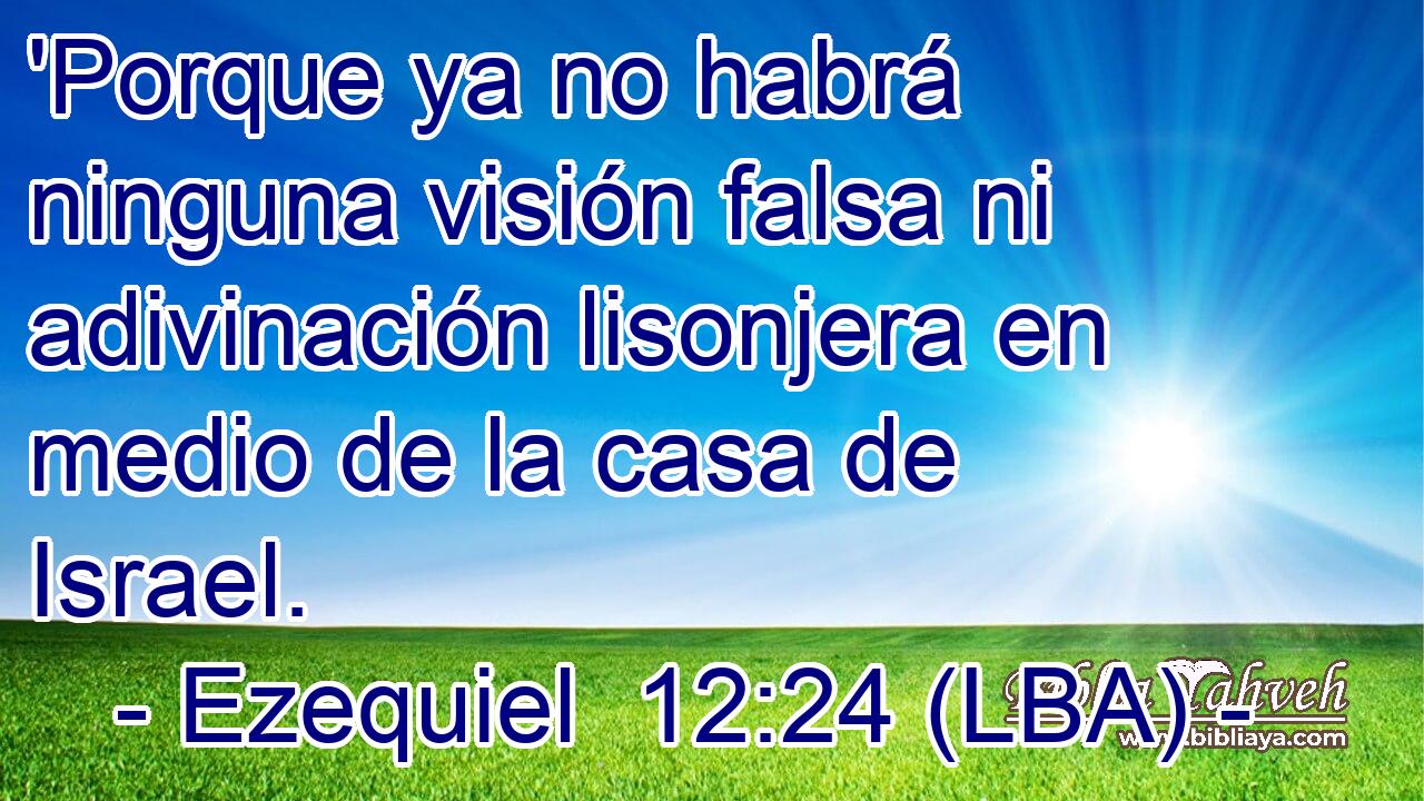 'Porque ya no habrá ninguna visión falsa ni adivinación lisonjera en medio de la casa de Israel.