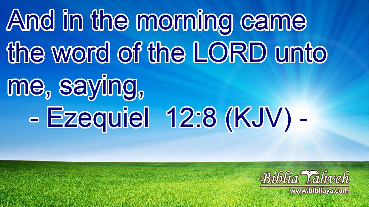 And in the morning came the word of the LORD unto me, saying,