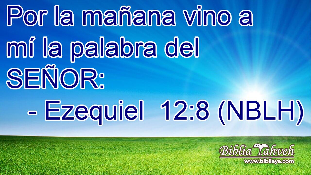  Por la mañana vino a mí la palabra del SEÑOR: 