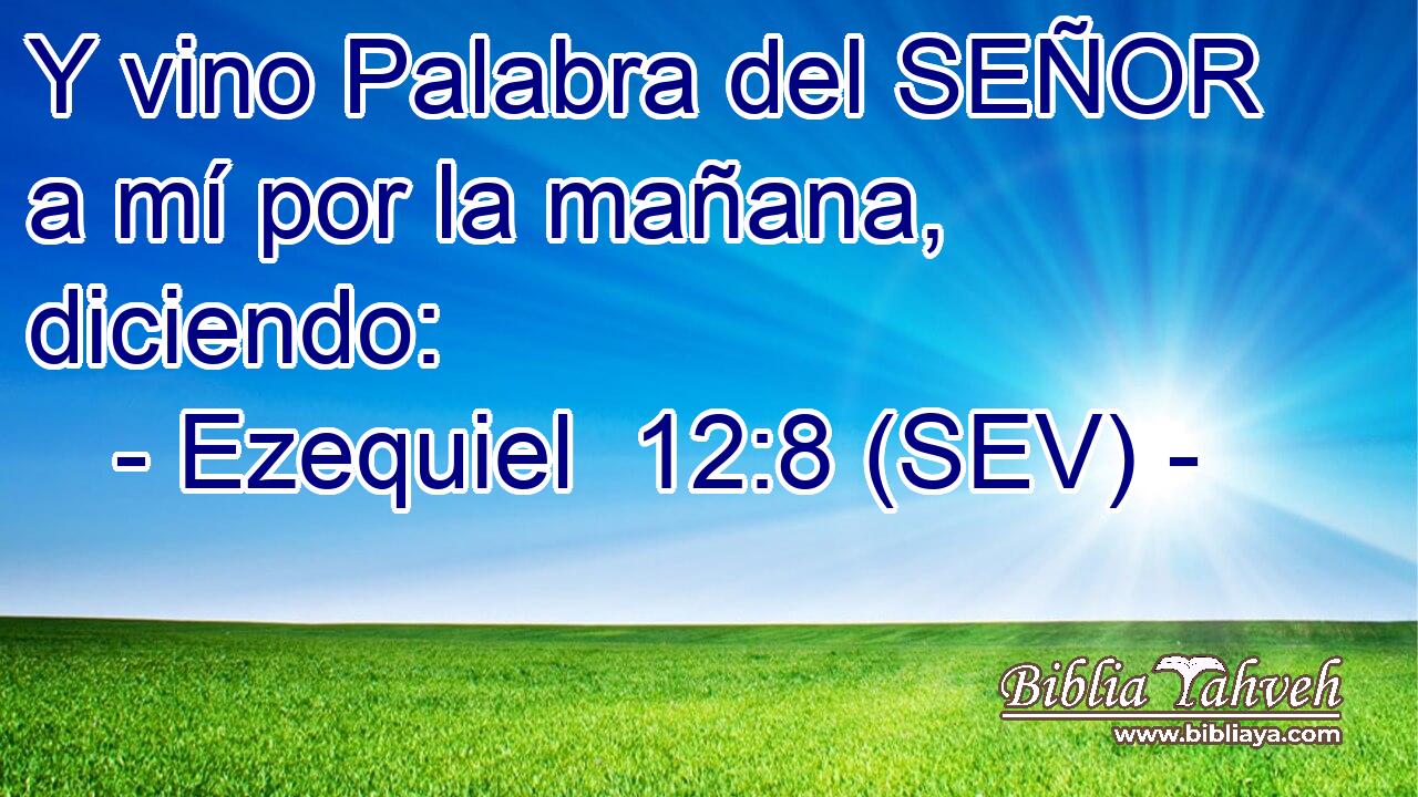 Y vino Palabra del SEÑOR a mí por la mañana, diciendo: