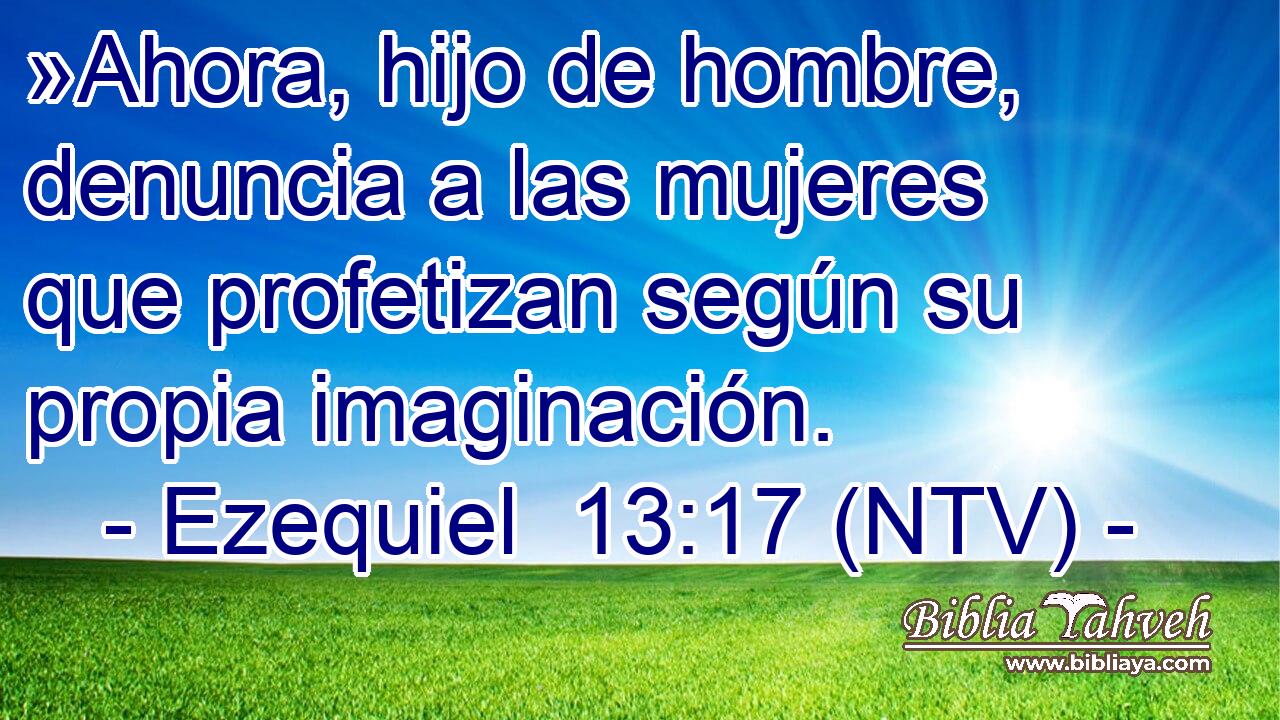 »Ahora, hijo de hombre, denuncia a las mujeres que profetizan según su propia imaginación.