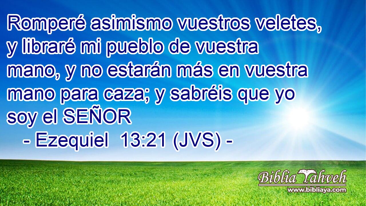 Romperé asimismo vuestros veletes, y libraré mi pueblo de vuestra mano, y no estarán más en vuestra mano para caza; y sabréis que yo soy el SEÑOR