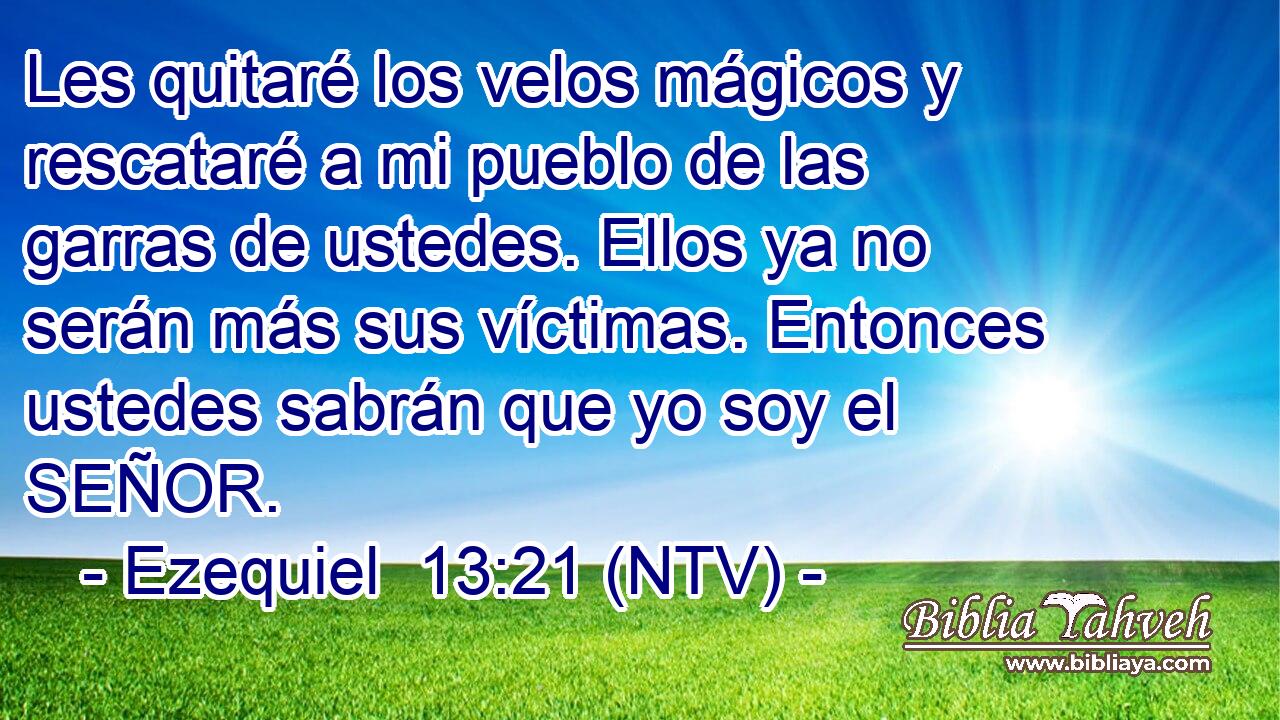 Les quitaré los velos mágicos y rescataré a mi pueblo de las garras de ustedes. Ellos ya no serán más sus víctimas. Entonces ustedes sabrán que yo soy el SEÑOR.