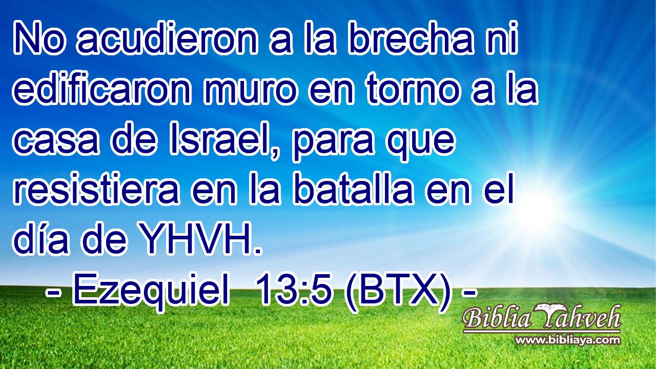 No acudieron a la brecha ni edificaron muro en torno a la casa de Israel, para que resistiera en la batalla en el día de YHVH.