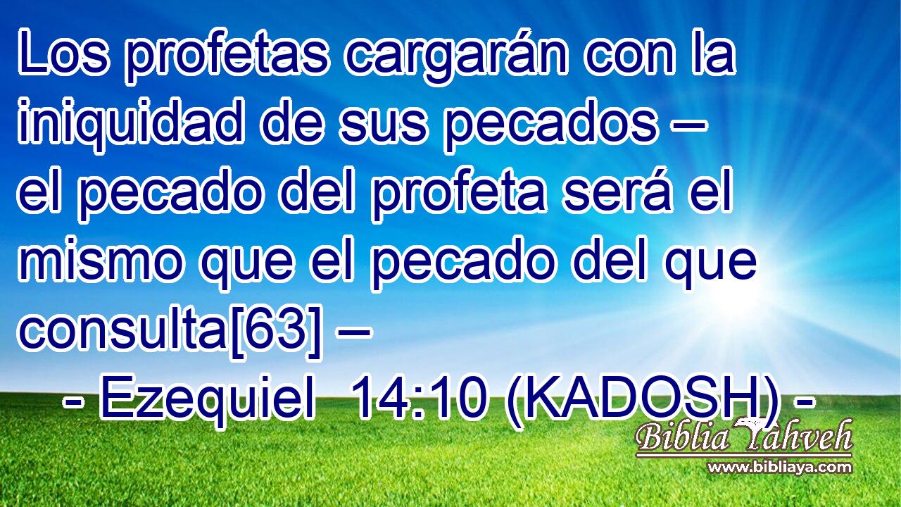  Los profetas cargarán con la iniquidad de sus pecados – el pecado del profeta será el mismo que el pecado del que consulta[63] – 