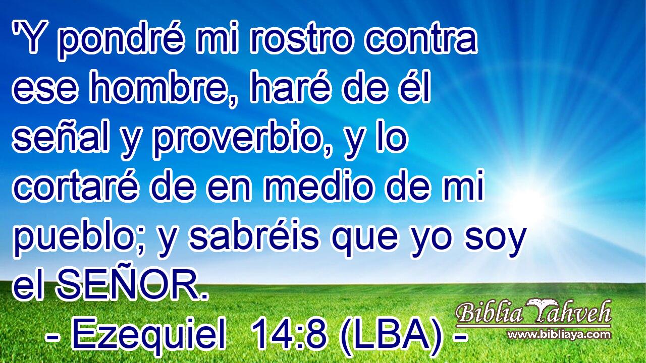'Y pondré mi rostro contra ese hombre, haré de él señal y proverbio, y lo cortaré de en medio de mi pueblo; y sabréis que yo soy el SEÑOR.