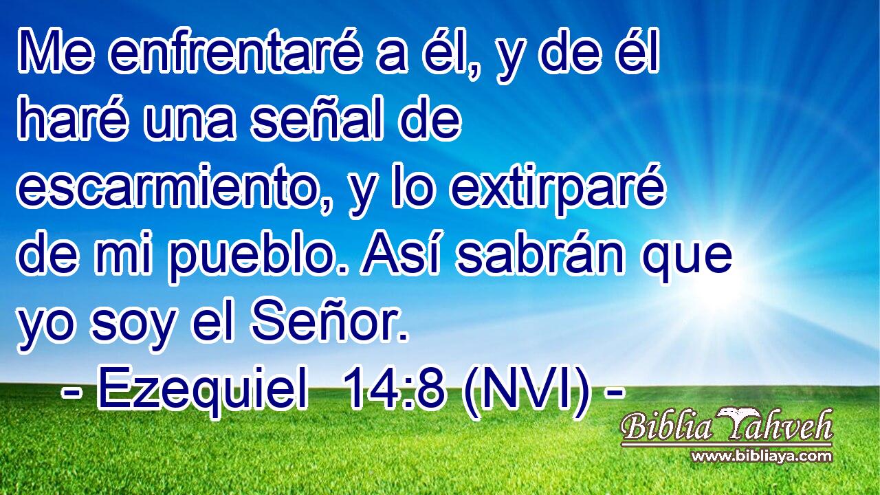  Me enfrentaré a él, y de él haré una señal de escarmiento, y lo extirparé de mi pueblo. Así sabrán que yo soy el Señor. 