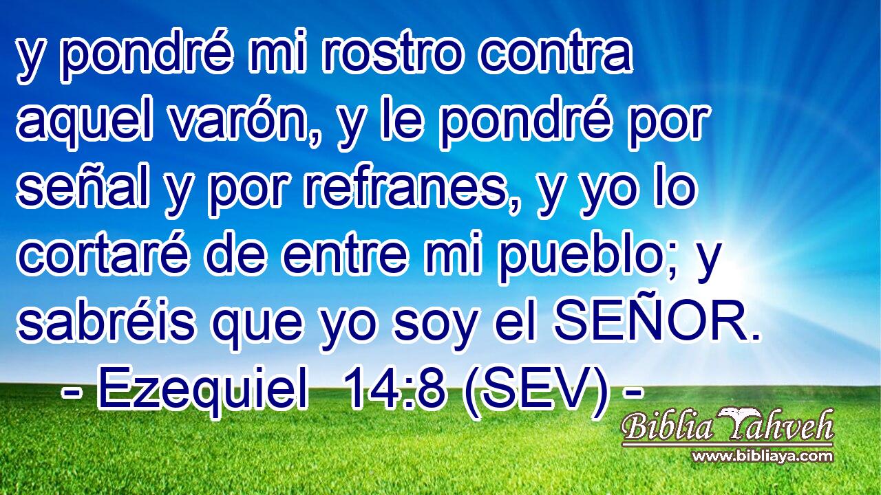 y pondré mi rostro contra aquel varón, y le pondré por señal y por refranes, y yo lo cortaré de entre mi pueblo; y sabréis que yo soy el SEÑOR.