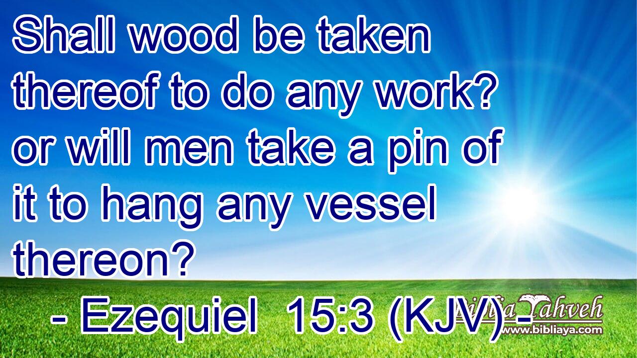 Shall wood be taken thereof to do any work? or will men take a pin of it to hang any vessel thereon?