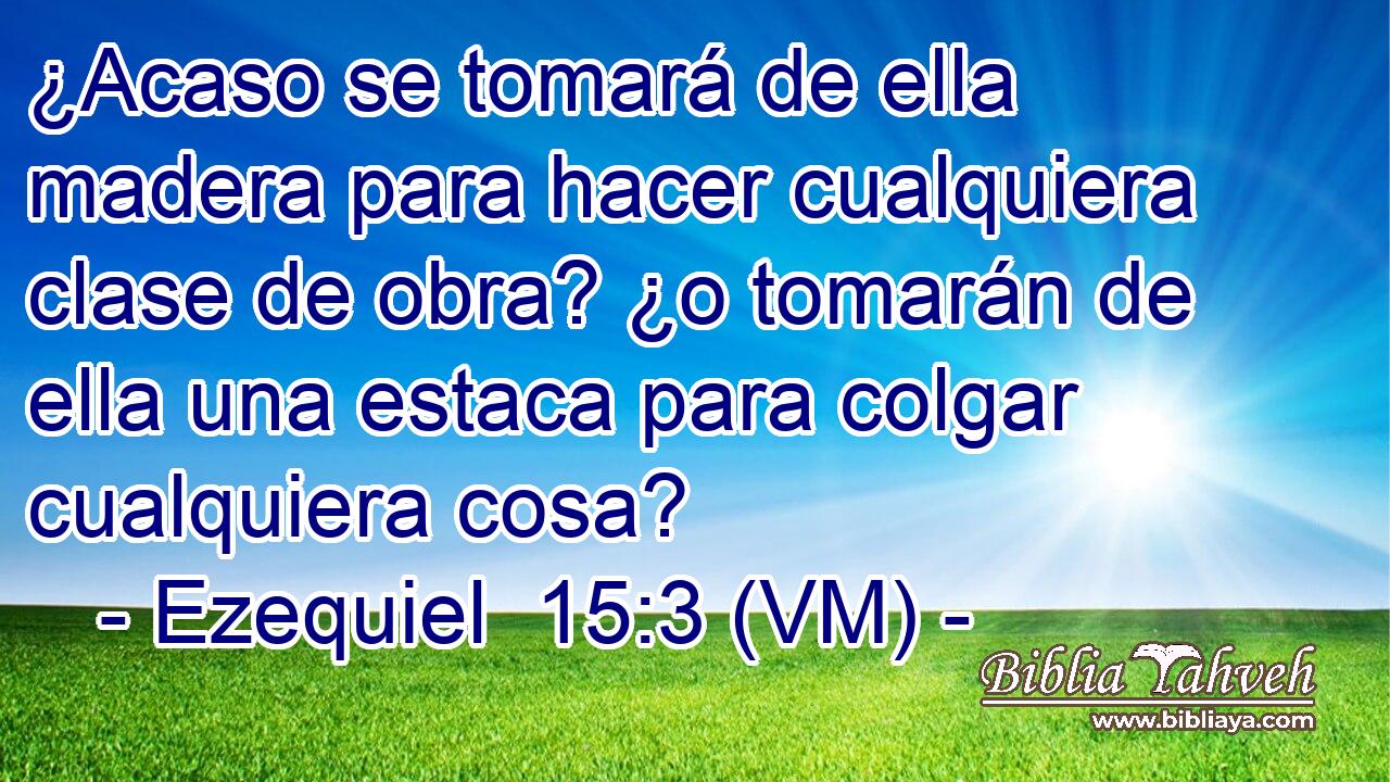  ¿Acaso se tomará de ella madera para hacer cualquiera clase de obra? ¿o tomarán de ella una estaca para colgar cualquiera cosa? 