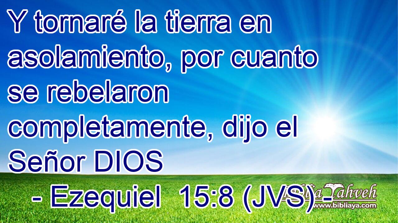Y tornaré la tierra en asolamiento, por cuanto se rebelaron completamente, dijo el Señor DIOS