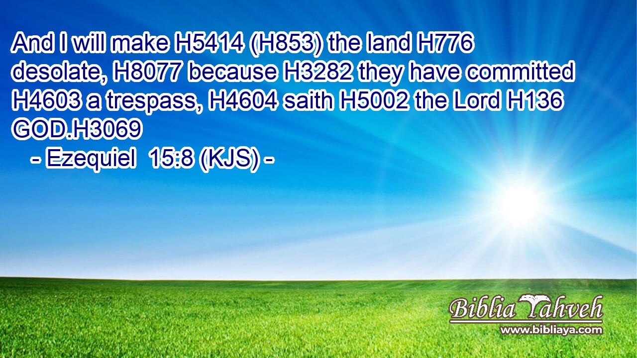 And I will make H5414 (H853) the land H776 desolate, H8077 because H3282 they have committed H4603 a trespass, H4604 saith H5002 the Lord H136 GOD.H3069