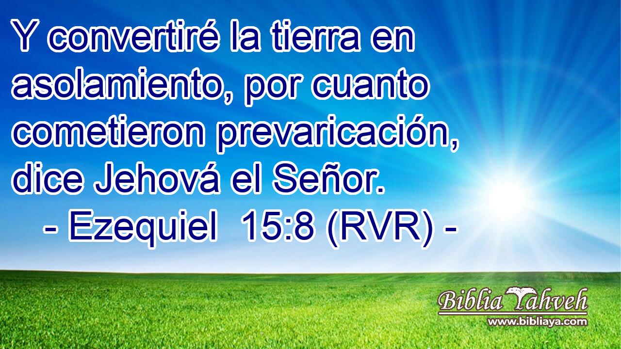 Y convertiré la tierra en asolamiento, por cuanto cometieron prevaricación, dice Jehová el Señor.
