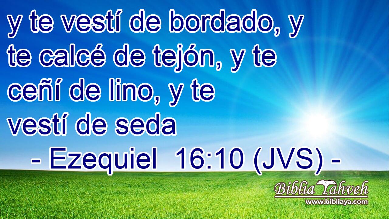 y te vestí de bordado, y te calcé de tejón, y te ceñí de lino, y te vestí de seda