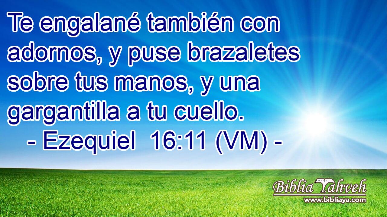  Te engalané también con adornos, y puse brazaletes sobre tus manos, y una gargantilla a tu cuello. 
