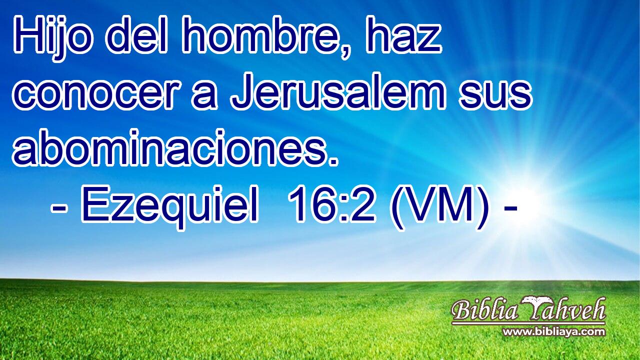  Hijo del hombre, haz conocer a Jerusalem sus abominaciones. 