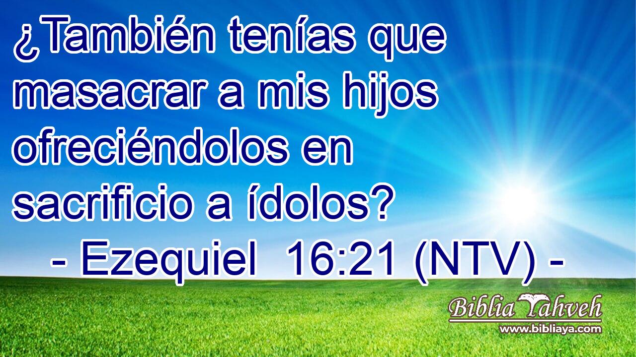 ¿También tenías que masacrar a mis hijos ofreciéndolos en sacrificio a ídolos?