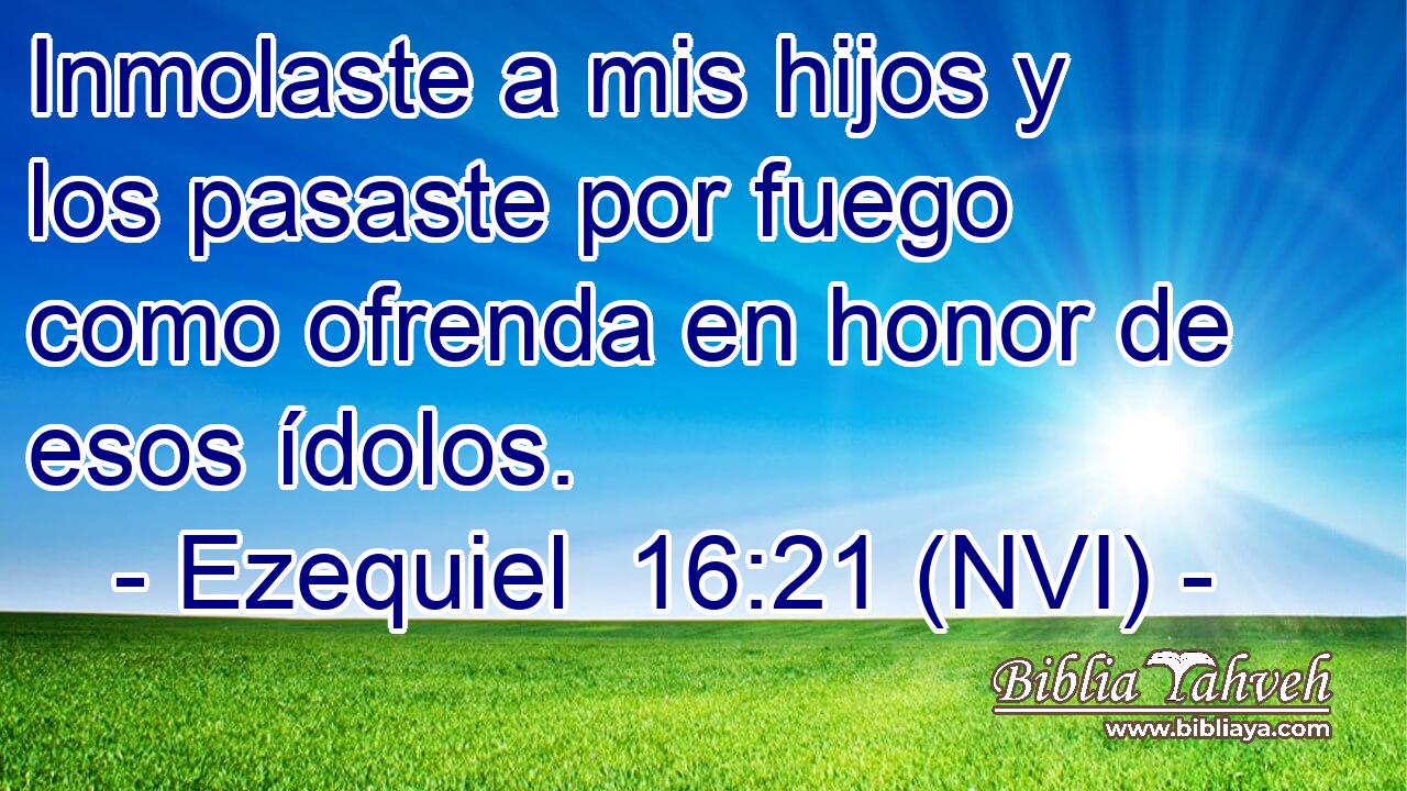  Inmolaste a mis hijos y los pasaste por fuego como ofrenda en honor de esos ídolos. 