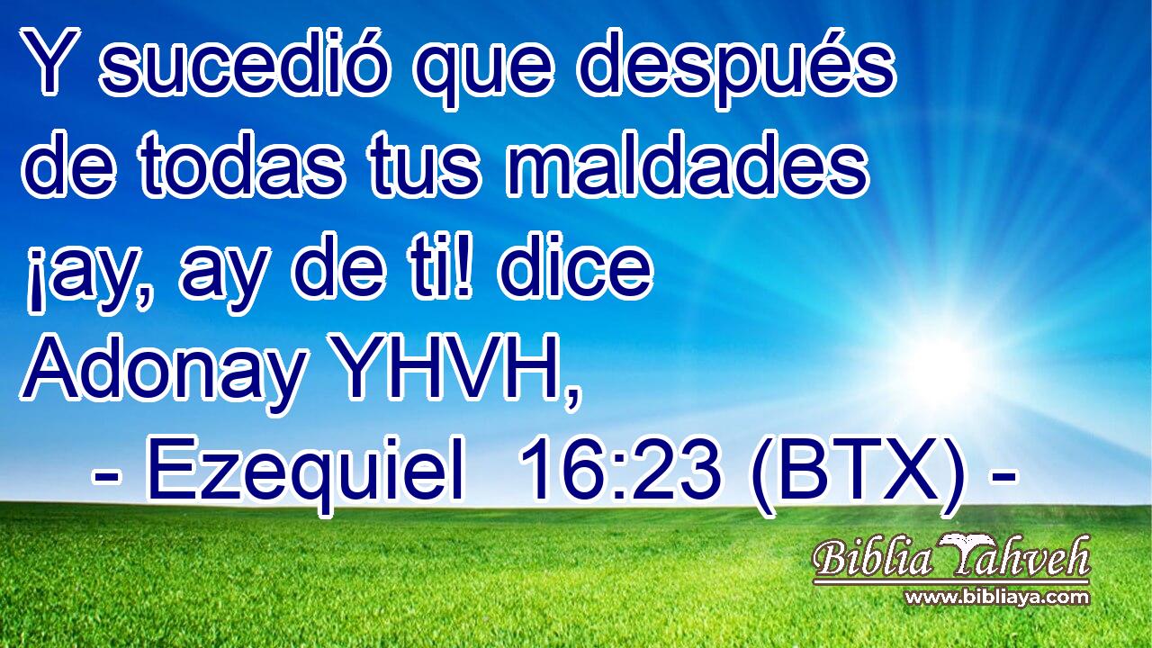 Y sucedió que después de todas tus maldades ¡ay, ay de ti! dice Adonay YHVH,