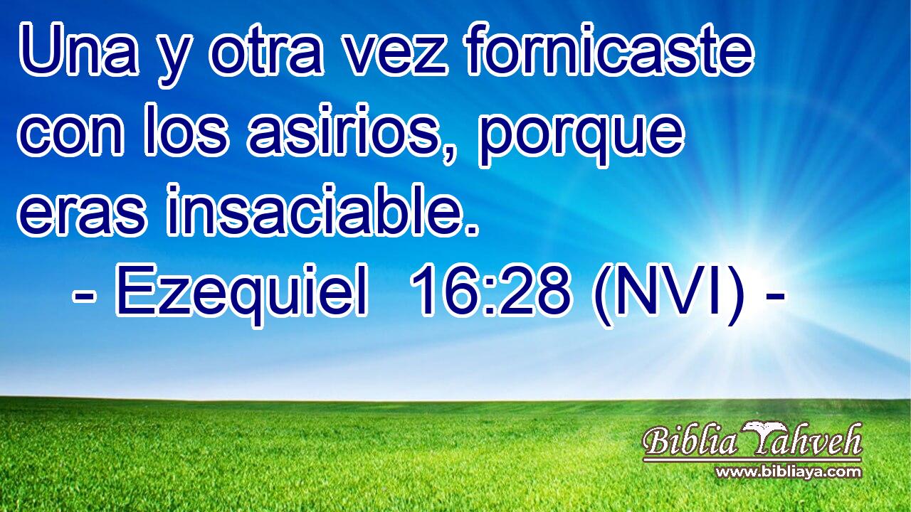  Una y otra vez fornicaste con los asirios, porque eras insaciable. 